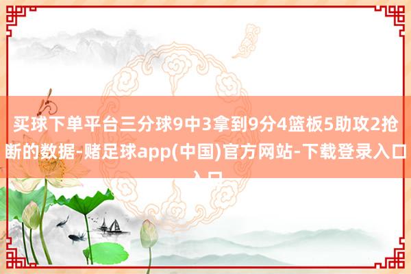 买球下单平台三分球9中3拿到9分4篮板5助攻2抢断的数据-赌足球app(中国)官方网站-下载登录入口