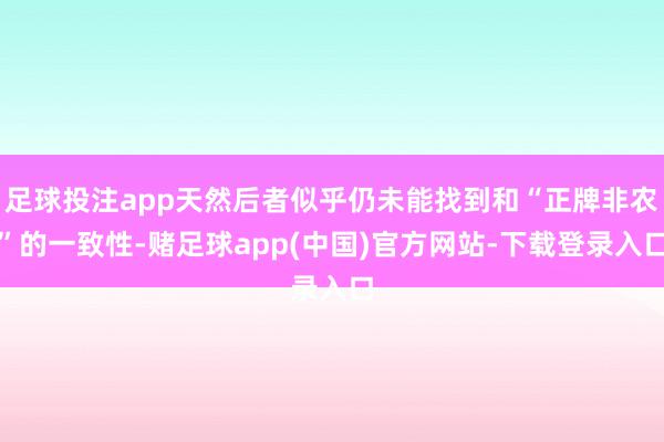 足球投注app天然后者似乎仍未能找到和“正牌非农”的一致性-赌足球app(中国)官方网站-下载登录入口