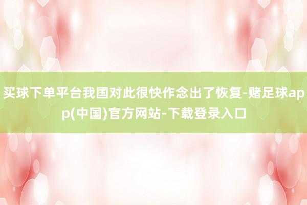 买球下单平台我国对此很快作念出了恢复-赌足球app(中国)官方网站-下载登录入口