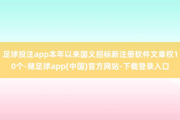 足球投注app本年以来国义招标新注册软件文章权10个-赌足球app(中国)官方网站-下载登录入口