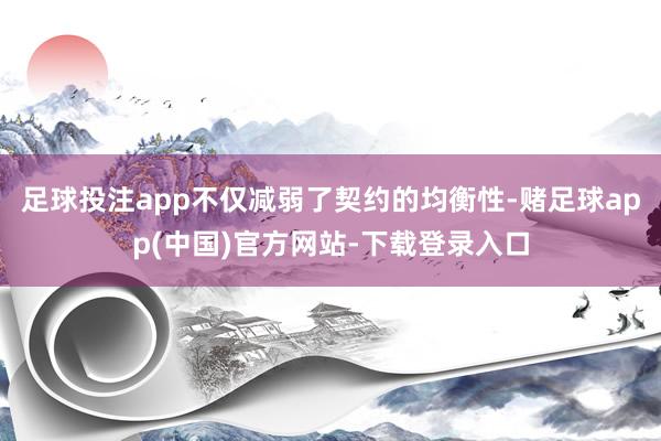 足球投注app不仅减弱了契约的均衡性-赌足球app(中国)官方网站-下载登录入口