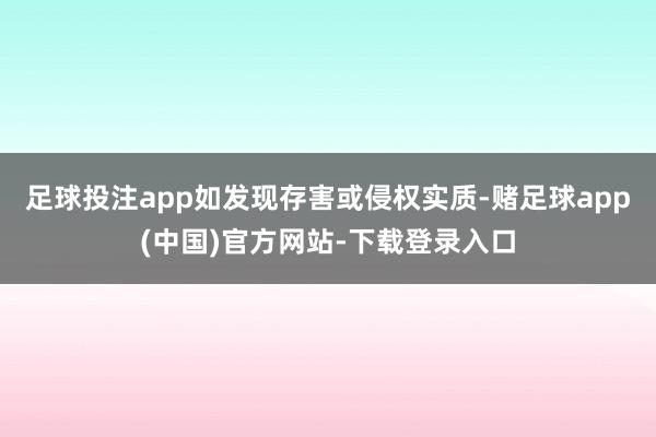 足球投注app如发现存害或侵权实质-赌足球app(中国)官方网站-下载登录入口