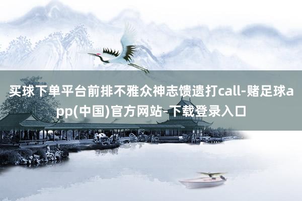 买球下单平台前排不雅众神志馈遗打call-赌足球app(中国)官方网站-下载登录入口